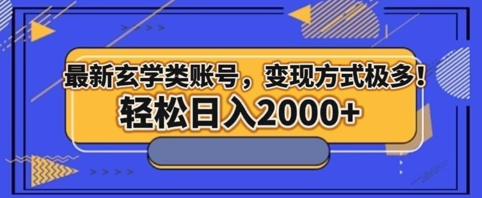 最新玄学类型账号，变现方式极多！轻松日入2000+-知芽创业社