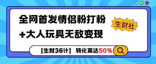 【生财36计】全网首发情侣粉打粉+大人玩具无敌变现-知芽创业社