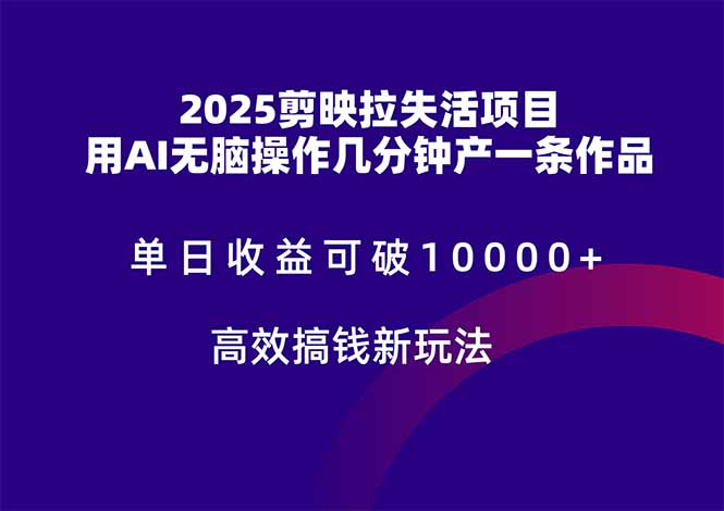 2025剪映拉失活项目，单日收益可破10000+，用AI无脑制作作品，高效搞...-知芽创业社