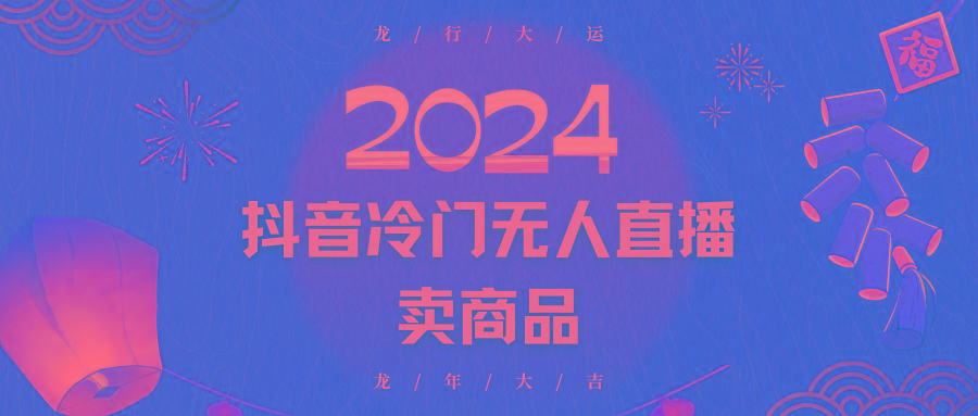 2024抖音冷门电商无人直播，流量大，转换高，日入2000+小白轻松上手-知芽创业社