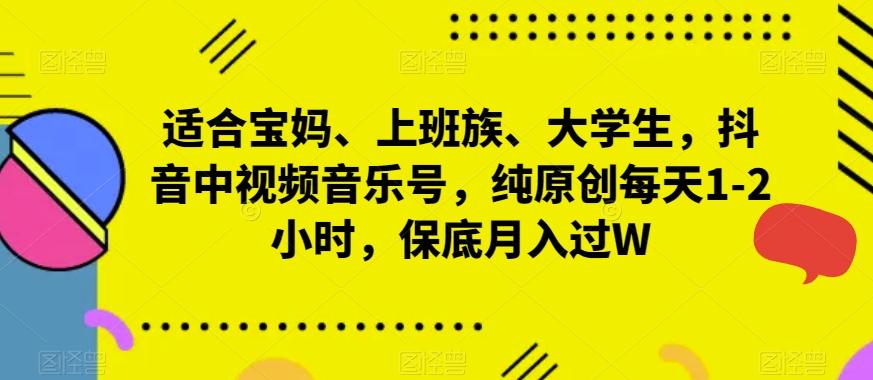适合宝妈、上班族、大学生，抖音中视频音乐号，纯原创每天1-2小时，保底月入过W-知芽创业社