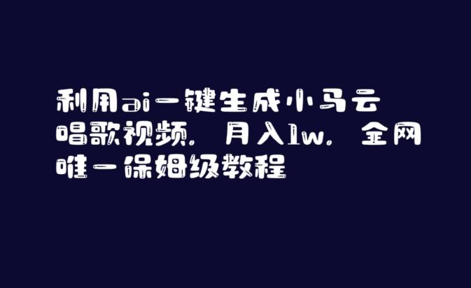 利用ai一键生成小马云唱歌视频，月入1w，全网唯一保姆级教程【揭秘】-知芽创业社