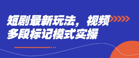 短剧最新玩法，视频多段标记模式实操-知芽创业社