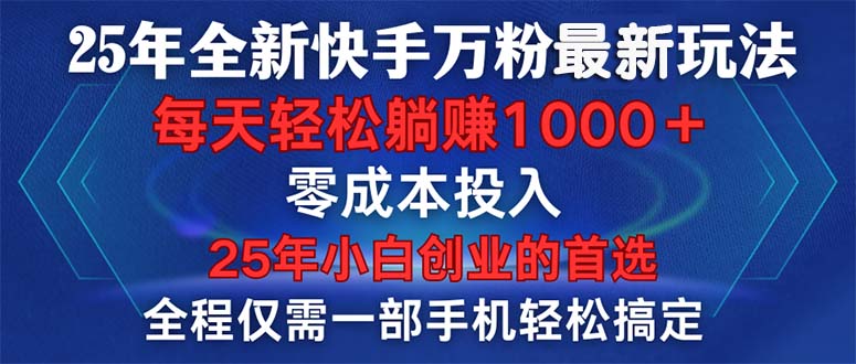 25年全新快手万粉玩法，全程一部手机轻松搞定，一分钟两条作品，零成本…-知芽创业社