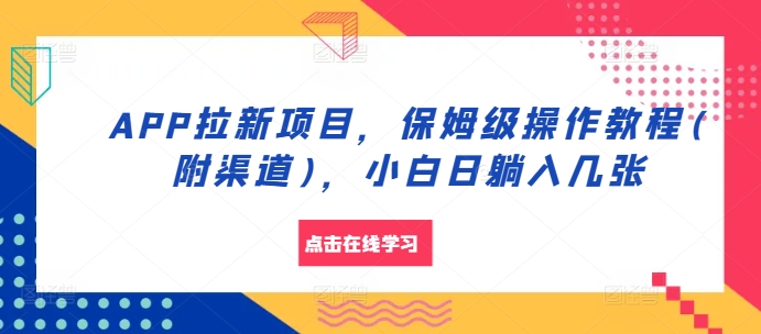 APP拉新项目，保姆级操作教程(附渠道)，小白日躺入几张【揭秘】-知芽创业社