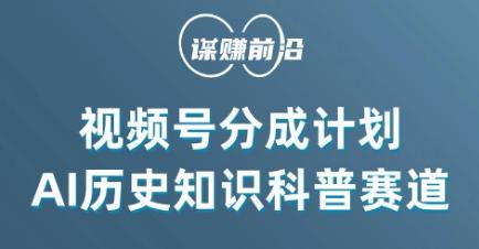 视频号创作分成计划，利用AI做历史知识科普，单月5000+-知芽创业社