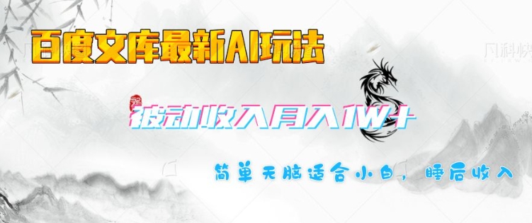 百度文库最新AI玩法，长期被动收入，月入1W，简单天脑适合小白-知芽创业社