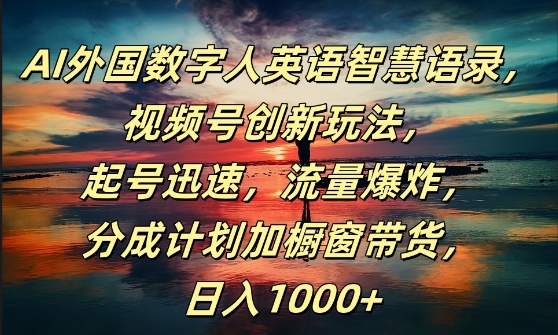 AI外国数字人英语智慧语录，视频号创新玩法，起号迅速，流量爆炸，日入1k+【揭秘】-知芽创业社