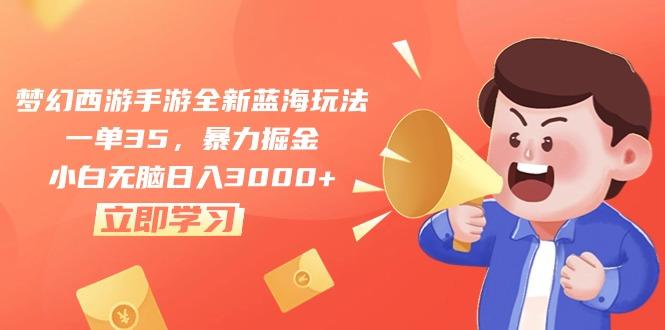 梦幻西游手游全新蓝海玩法，一单35，暴力掘金，小白无脑日入3000+-知芽创业社