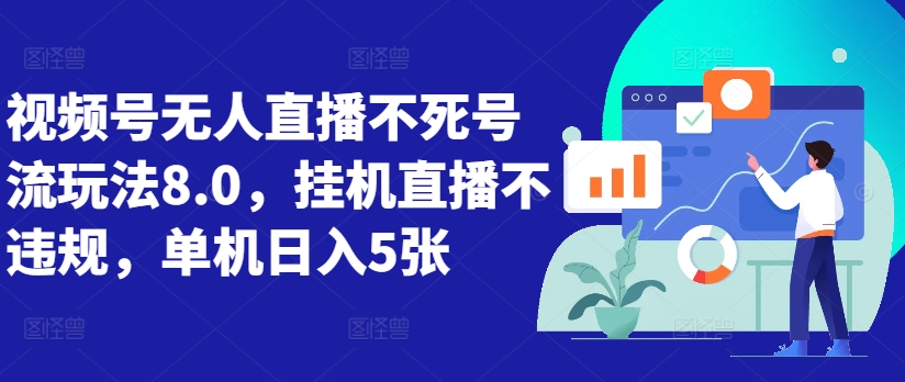 视频号无人直播不死号流玩法8.0，挂机直播不违规，单机日入5张【揭秘】-知芽创业社