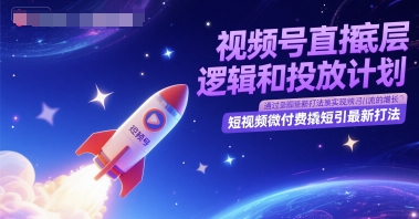 视频号直播底层逻辑和投放计划，短视频微付费撬短引最新打法-知芽创业社