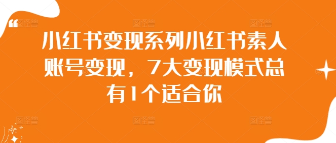 小红书变现系列小红书素人账号变现，7大变现模式总有1个适合你-知芽创业社