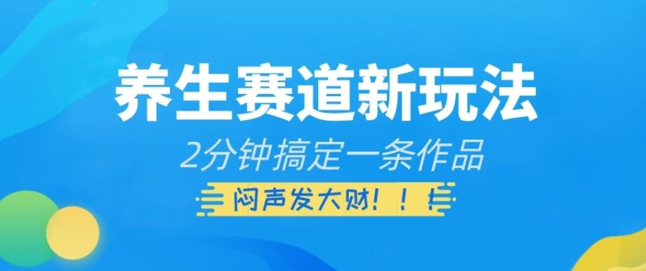 养生赛道新玩法，2分钟搞定一条作品，闷声发大财【揭秘】-知芽创业社