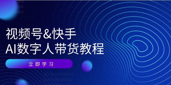 视频号快手AI数字人带货教程：认知、技术、运营、拓展与资源变现-知芽创业社