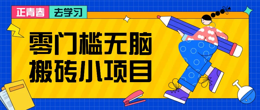 零门槛无脑搬砖小项目，花点时间一个月多收入1-2K，绝对适合新手操作！-知芽创业社
