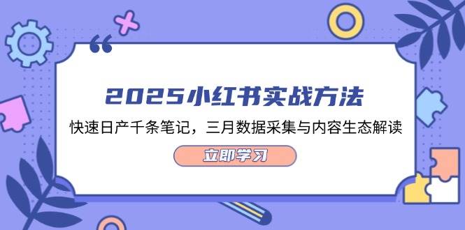2025小红书实战方法，快速日产千条笔记，三月数据采集与内容生态解读-知芽创业社