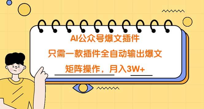 (9248期)AI公众号爆文插件，只需一款插件全自动输出爆文，矩阵操作，月入3W+-知芽创业社