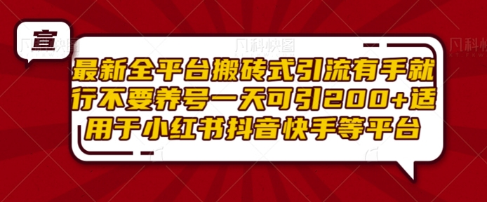 最新全平台搬砖式引流有手就行不要养号一天可引200+项目粉适用于小红书抖音快手等平台-知芽创业社