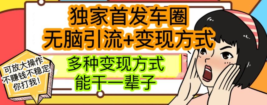 最新独家日入过千车圈暴力引流变现详解【揭秘】-知芽创业社