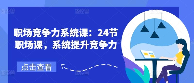职场竞争力系统课：24节职场课，系统提升竞争力-知芽创业社