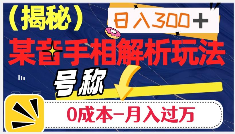 日入300+的，抖音手相解析玩法，号称0成本月入过万（揭秘）-知芽创业社