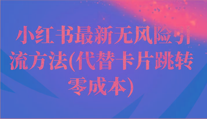 小红书最新无风险引流方法(代替卡片跳转 零成本)-知芽创业社