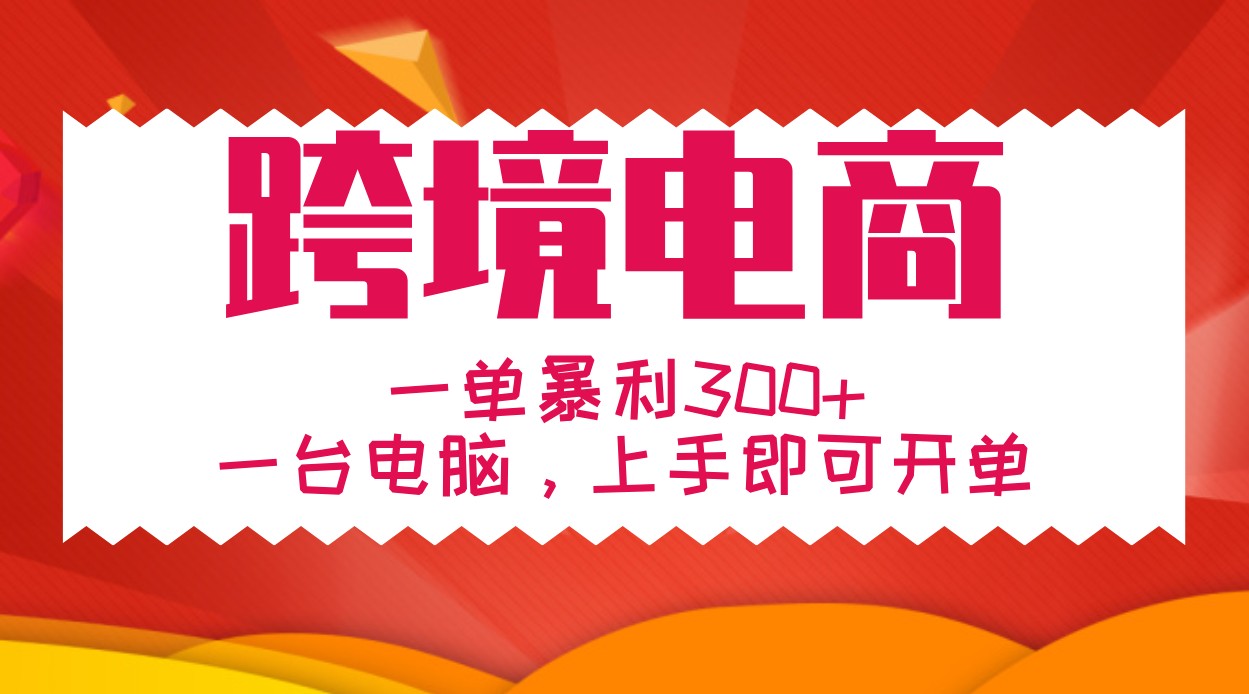 手把手教学跨境电商，一单暴利300+，一台电脑上手即可开单-知芽创业社