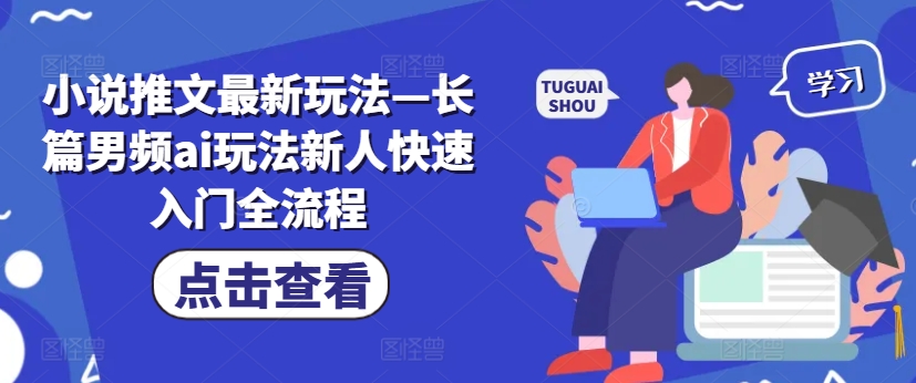 小说推文最新玩法—长篇男频ai玩法新人快速入门全流程-知芽创业社