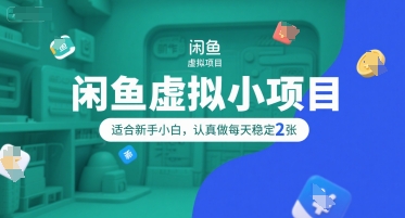 闲鱼虚拟小项目，操作简单，适合新手小白，认真做每天稳定2张-知芽创业社