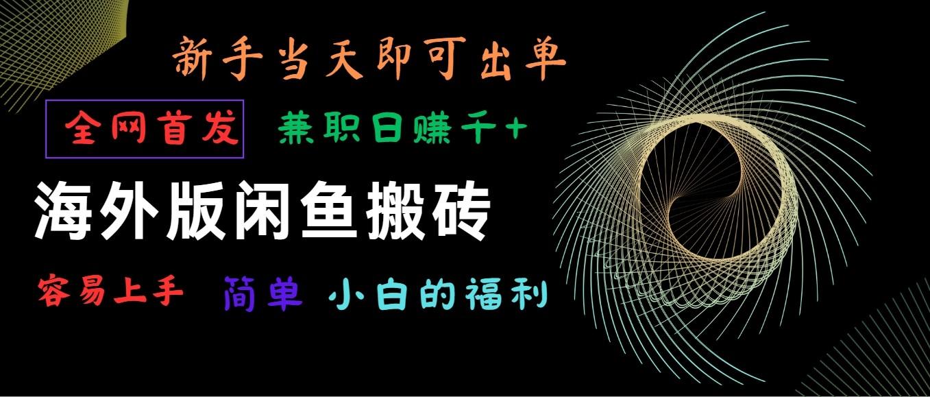 海外版闲鱼搬砖项目，全网首发，容易上手，小白当天即可出单，兼职日赚1000+-知芽创业社