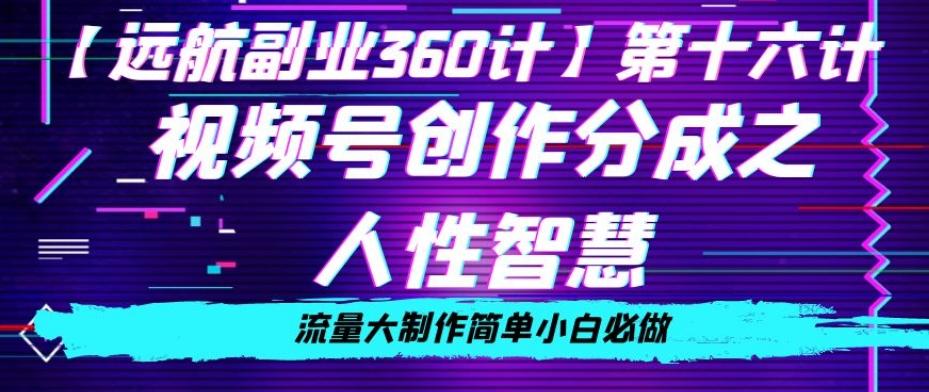 价值980的视频号创作分成之人性智慧，流量大制作简单小白必做【揭秘】-知芽创业社