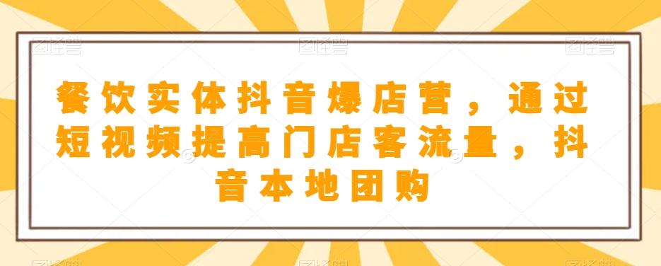 餐饮实体抖音爆店营，​通过短视频提高门店客流量，抖音本地团购开通-知芽创业社