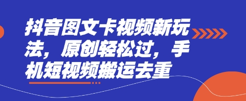 抖音图文卡视频新玩法，原创轻松过，手机短视频搬运去重-知芽创业社