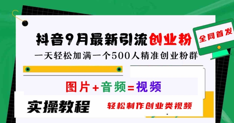 抖音9月最新引流创业粉，轻松制作创业类视频，一天轻松加满一个500人精准创业粉群【揭秘】-知芽创业社