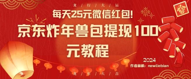 每天25元微信红包！京东炸年兽包提现100元教程【揭秘】-知芽创业社