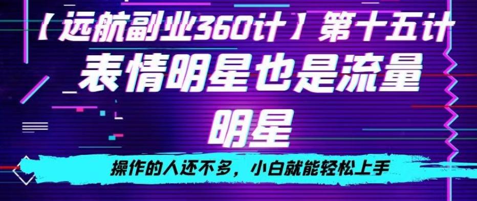 表情明星也是流量明星，操作的人还不多，小白就能轻松上手-知芽创业社