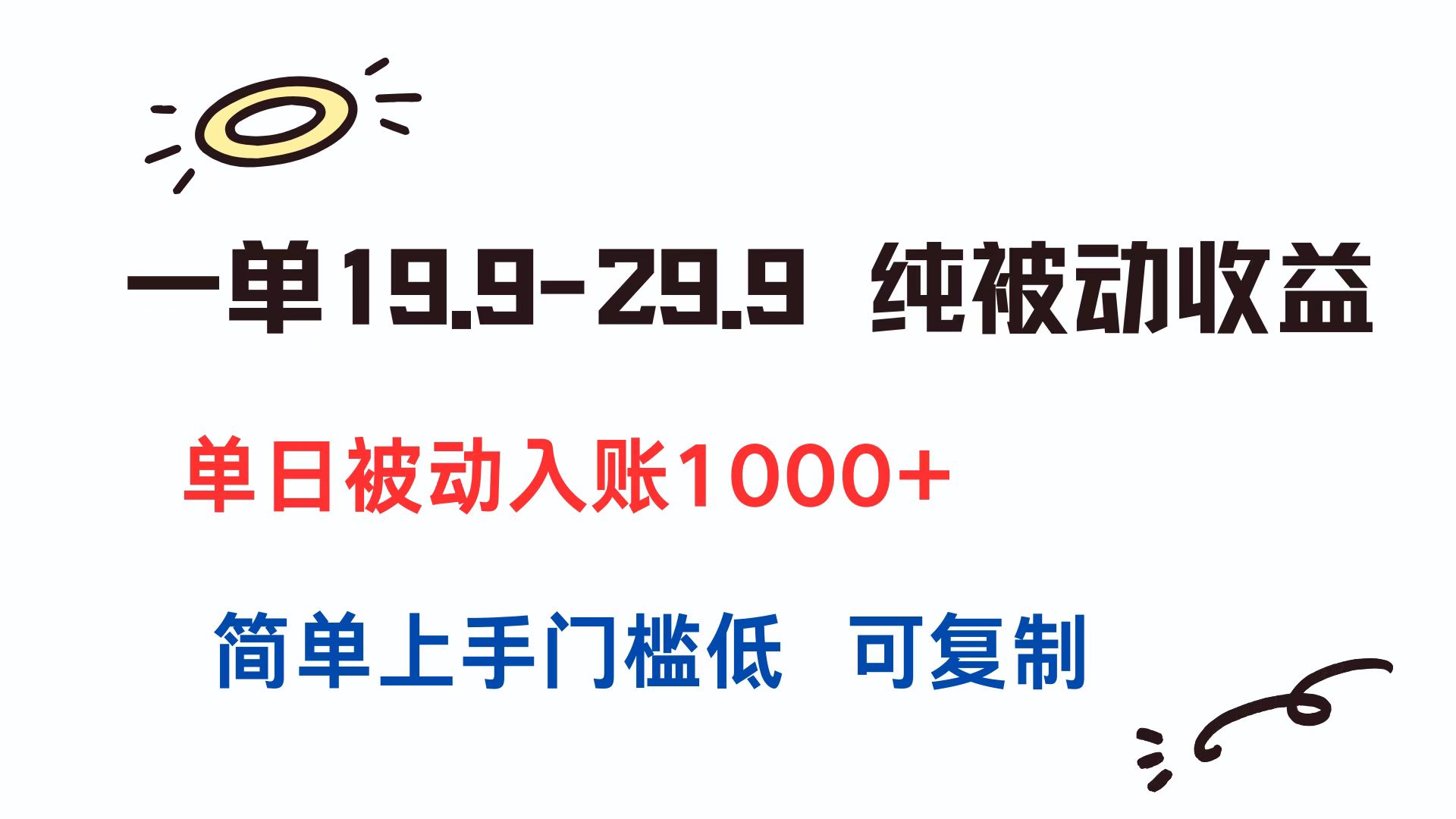 一单19.9-29.9 纯被动收益 单日被动入账1000+ 简单上手门槛低 可复制-知芽创业社