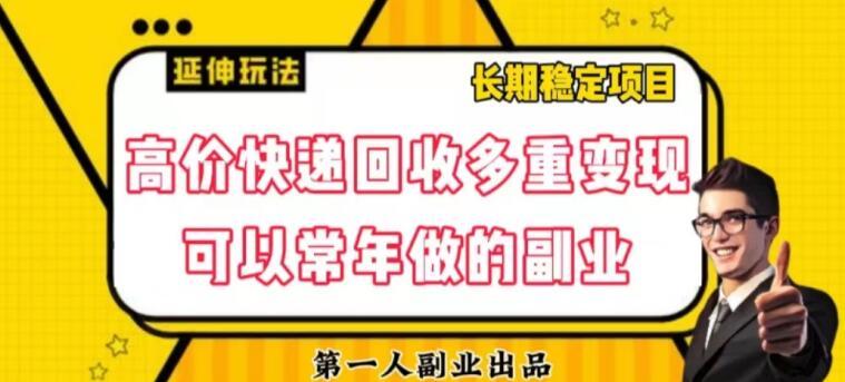 高价快递回收多重变现玩法，不需要推广，完全靠自己多劳多得-知芽创业社