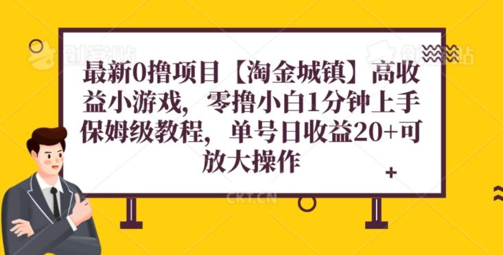 最新0撸项目【淘金城镇】小游戏，零撸小白1分钟上手，保姆级教程，单机20+-知芽创业社
