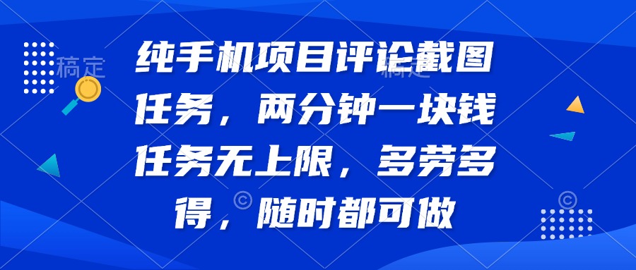 纯手机项目评论截图任务,两分钟一块钱 任务无上限多劳多得,随时随地...-知芽创业社
