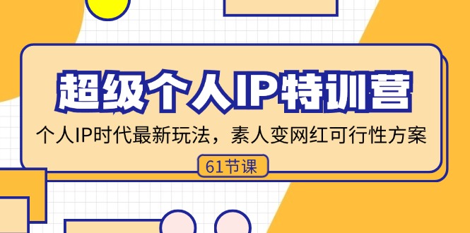 超级个人IP特训营，个人IP时代才最新玩法，素人变网红可行性方案 (61节-知芽创业社
