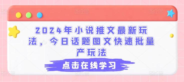2024年小说推文最新玩法，今日话题图文快速批量产玩法-知芽创业社