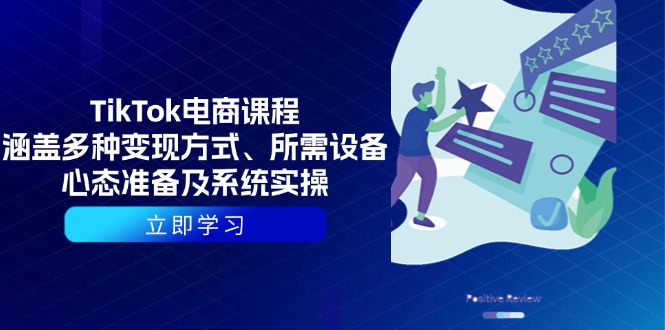 TikTok电商课程：涵盖多种变现方式、所需设备、心态准备及系统实操-知芽创业社