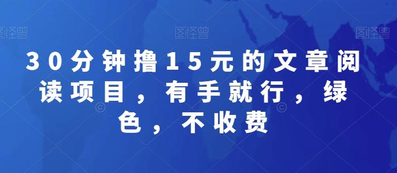 30分钟撸15元的文章阅读项目，有手就行，绿色，不收费-知芽创业社