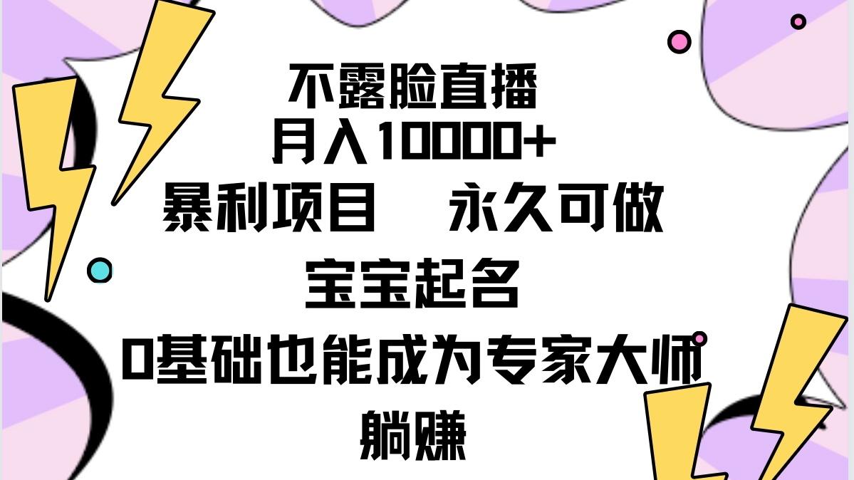 (9326期)不露脸直播，月入10000+暴利项目，永久可做，宝宝起名(详细教程+软件)-知芽创业社