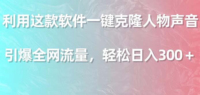 利用这款软件一键克隆人物声音，引爆全网流量，轻松日入300＋-知芽创业社