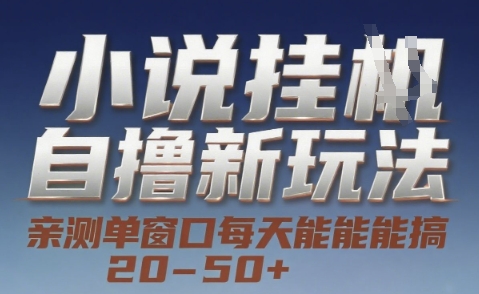 小说自撸新玩法 — 亲测单窗口每天能搞 20-50+，支持矩阵化批量操作【揭秘】-知芽创业社