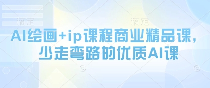 AI绘画+ip课程商业精品课，少走弯路的优质AI课-知芽创业社