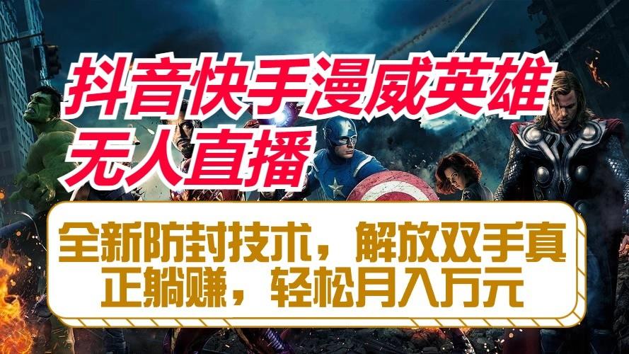 抖音快手漫威英雄无人直播，全新防封技术，解放双手真正躺赚，轻松月入万元-知芽创业社