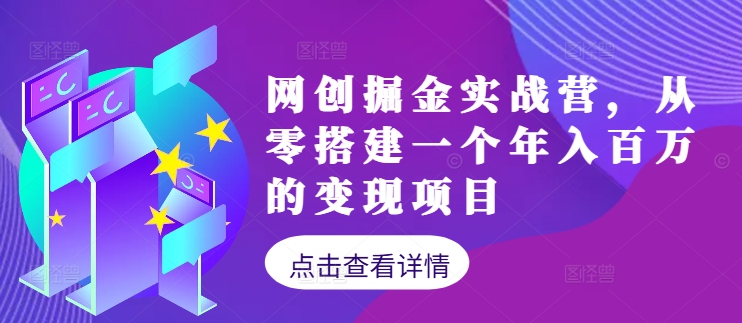 网创掘金实战营，从零搭建一个年入百万的变现项目(持续更新)-知芽创业社